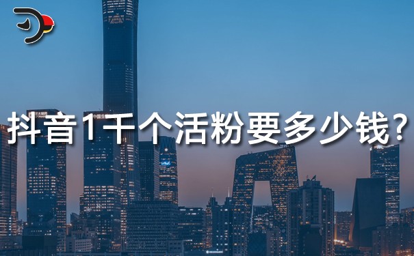 抖音1000個活粉要多少錢?劃重點