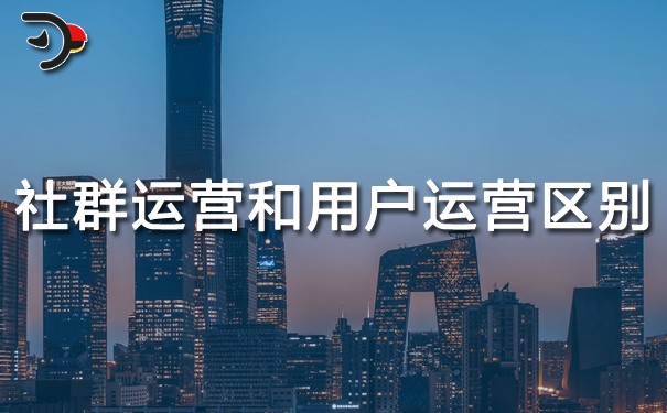 社群運(yùn)營和用戶運(yùn)營區(qū)別?
