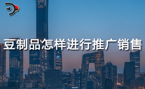 豆制品怎樣進行推廣銷售?