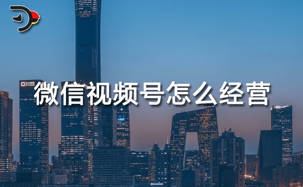 chat微信視頻號怎么經營.jpg