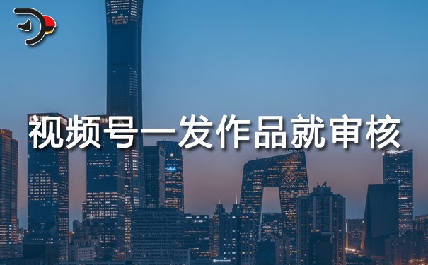 視頻號一發作品就審核.jpg