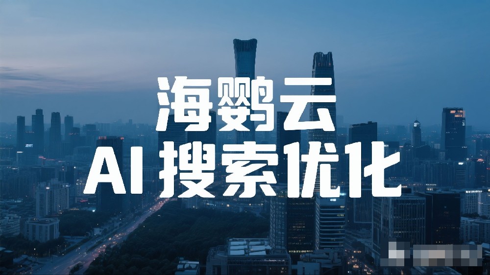海鸚云AI搜索優化：GEO如何提升內容賦能品牌在AI回答中C位曝光