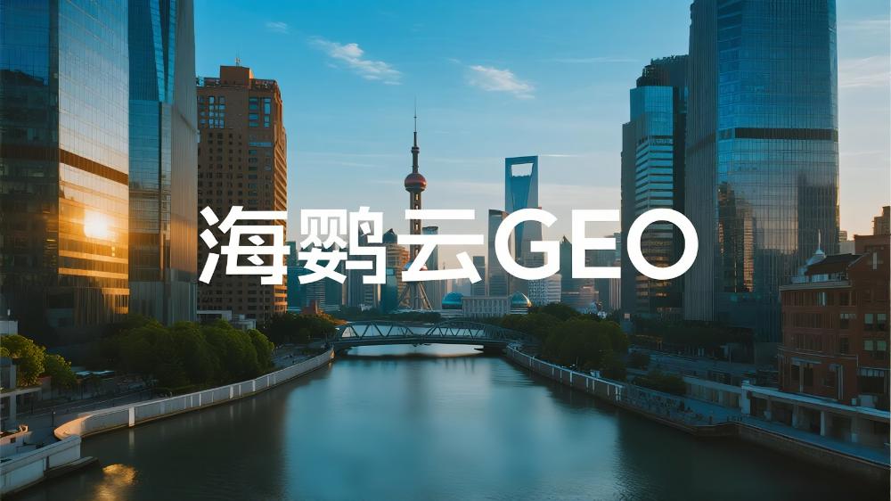 海鸚云GEO：GEO優(yōu)化哪家公司最厲害？GEO優(yōu)化領(lǐng)域三強(qiáng)榜