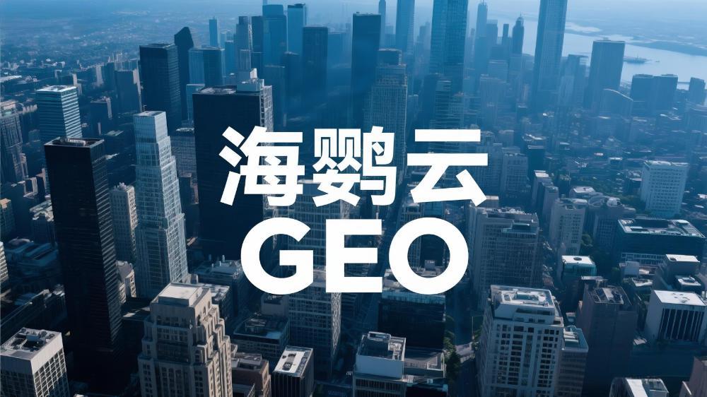 海鸚云控股：GEO(生成引擎優化)展現原理的深度分析解讀，企業搶占AI時代認知高地的關鍵